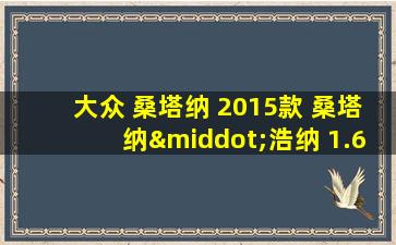 大众 桑塔纳 2015款 桑塔纳·浩纳 1.6